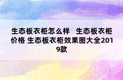 生态板衣柜怎么样   生态板衣柜价格 生态板衣柜效果图大全2019款